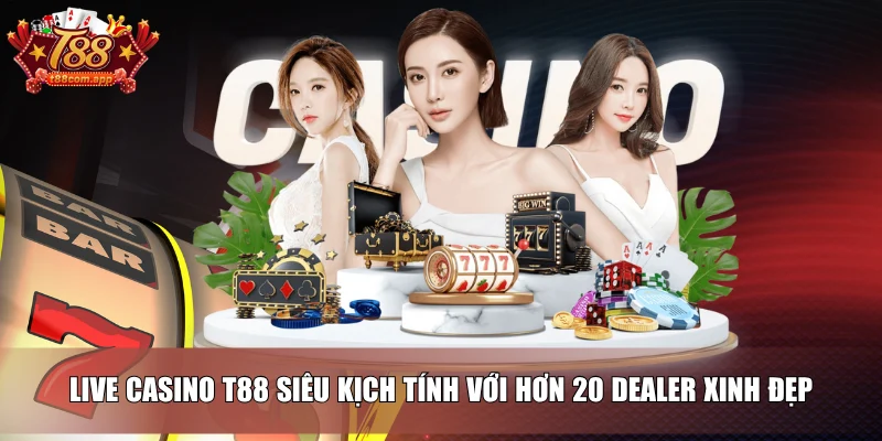 Live casino T88 siêu kịch tính với hơn 20 dealer xinh đẹp